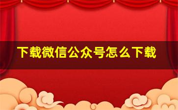 下载微信公众号怎么下载