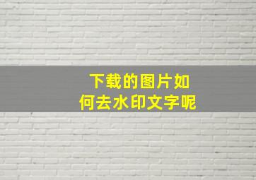 下载的图片如何去水印文字呢