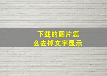 下载的图片怎么去掉文字显示