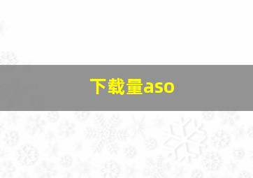 下载量aso