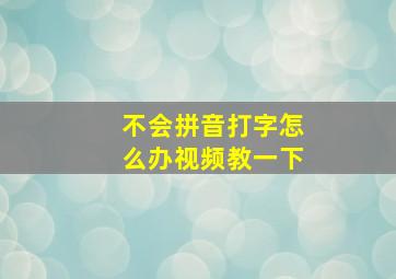 不会拼音打字怎么办视频教一下