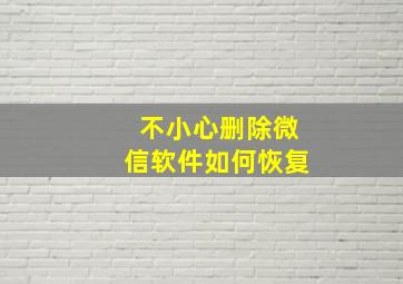 不小心删除微信软件如何恢复