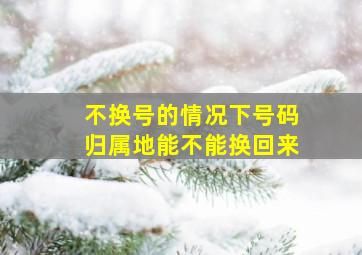 不换号的情况下号码归属地能不能换回来