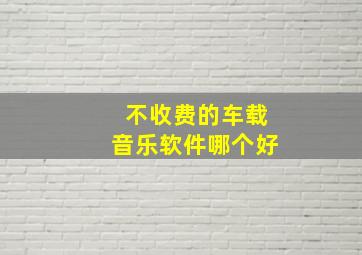 不收费的车载音乐软件哪个好