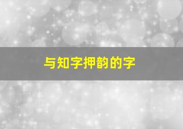 与知字押韵的字