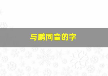 与鹏同音的字