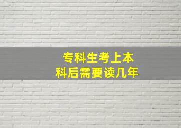 专科生考上本科后需要读几年