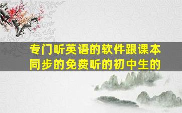 专门听英语的软件跟课本同步的免费听的初中生的