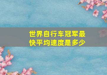 世界自行车冠军最快平均速度是多少