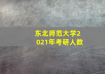 东北师范大学2021年考研人数