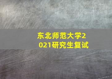 东北师范大学2021研究生复试