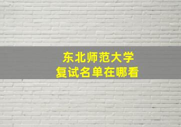 东北师范大学复试名单在哪看