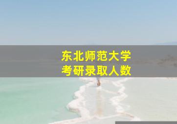 东北师范大学考研录取人数