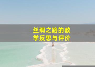 丝绸之路的教学反思与评价