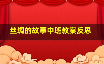 丝绸的故事中班教案反思