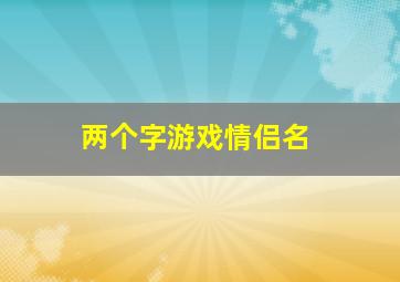 两个字游戏情侣名