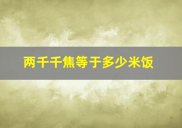 两千千焦等于多少米饭