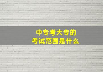 中专考大专的考试范围是什么