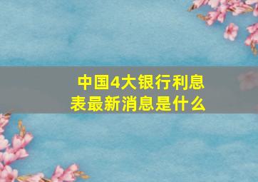 中国4大银行利息表最新消息是什么