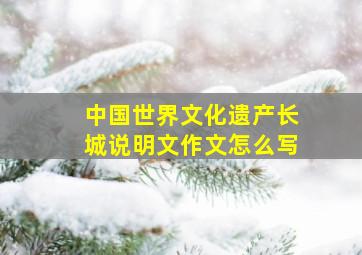 中国世界文化遗产长城说明文作文怎么写