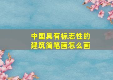 中国具有标志性的建筑简笔画怎么画