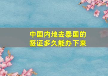 中国内地去泰国的签证多久能办下来