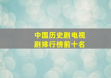 中国历史剧电视剧排行榜前十名