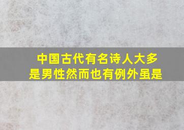 中国古代有名诗人大多是男性然而也有例外虽是