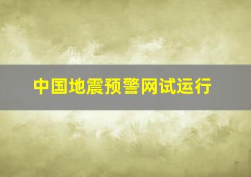 中国地震预警网试运行