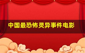 中国最恐怖灵异事件电影