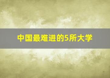 中国最难进的5所大学