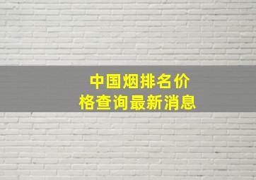 中国烟排名价格查询最新消息