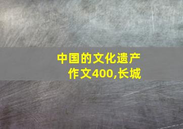 中国的文化遗产作文400,长城