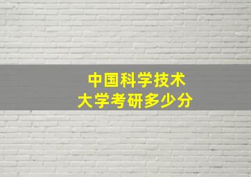 中国科学技术大学考研多少分