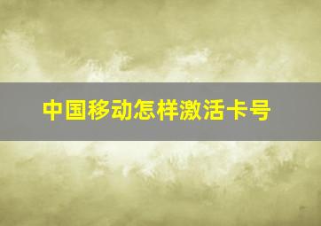 中国移动怎样激活卡号