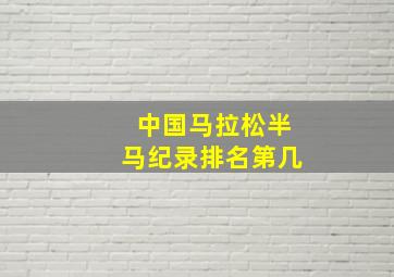 中国马拉松半马纪录排名第几