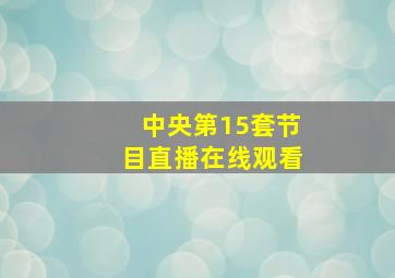 中央第15套节目直播在线观看