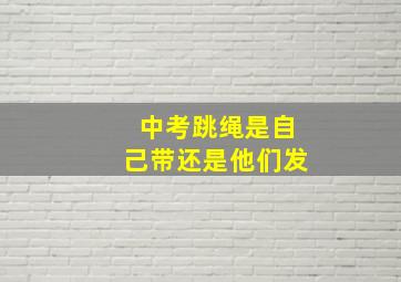 中考跳绳是自己带还是他们发