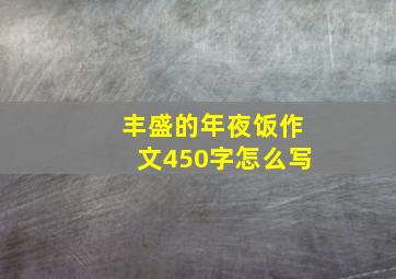 丰盛的年夜饭作文450字怎么写