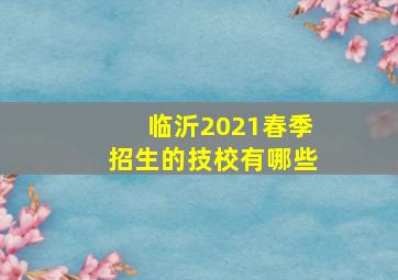 临沂2021春季招生的技校有哪些