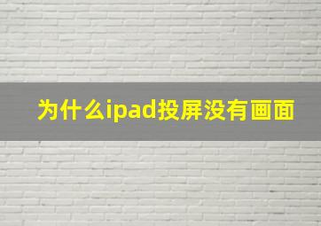 为什么ipad投屏没有画面