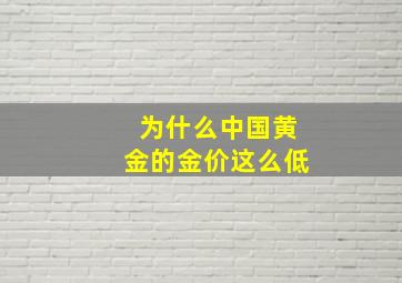 为什么中国黄金的金价这么低