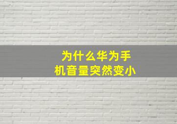 为什么华为手机音量突然变小