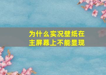 为什么实况壁纸在主屏幕上不能显现