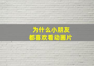 为什么小朋友都喜欢看动画片