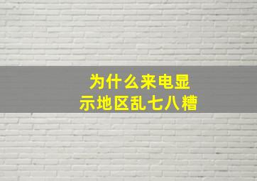 为什么来电显示地区乱七八糟