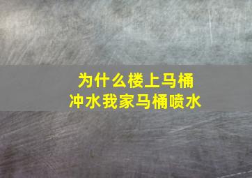 为什么楼上马桶冲水我家马桶喷水