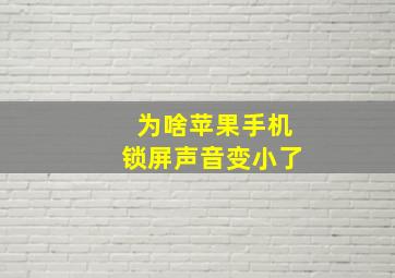 为啥苹果手机锁屏声音变小了