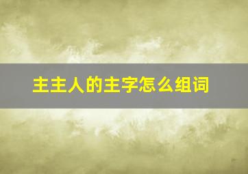 主主人的主字怎么组词