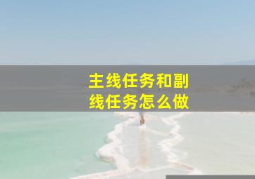 主线任务和副线任务怎么做